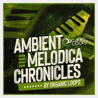 ORGANIC LOOPS AMBIENT MELODICA CHRONICLES