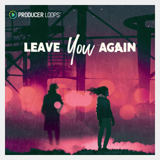 PRODUCER LOOPS LEAVE YOU AGAIN