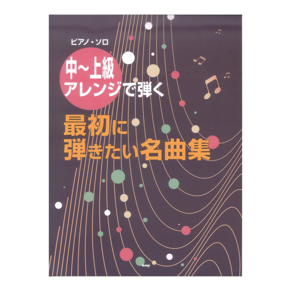 ケイ・エム・ピー ピアノソロ 中～上級アレンジで弾く 最初に弾きたい名曲集