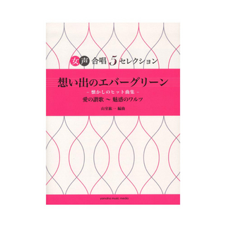 ヤマハミュージックメディア女声合唱 5セレクション 想い出のエバーグリーン -懐かしのヒット曲集-