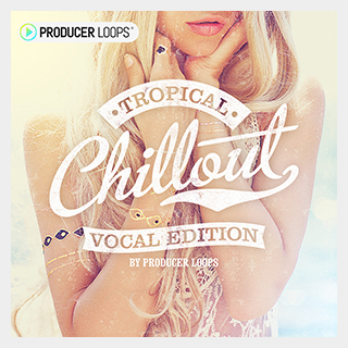 PRODUCER LOOPS TROPICAL CHILLOUT VOCAL EDITION