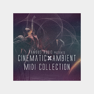 FAMOUS AUDIO CINEMATIC & AMBIENT MIDI COLLECTION